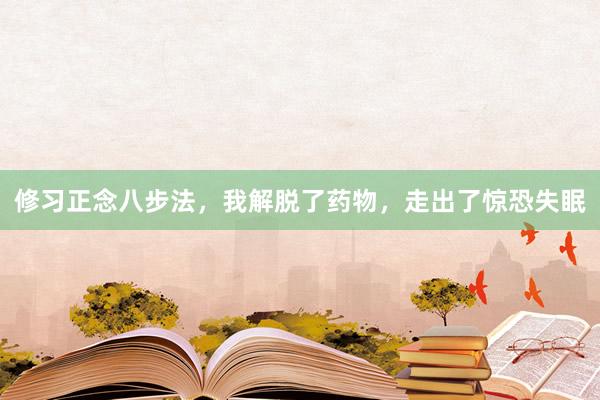 修习正念八步法，我解脱了药物，走出了惊恐失眠