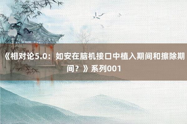 《相对论5.0：如安在脑机接口中植入期间和擦除期间？》系列001