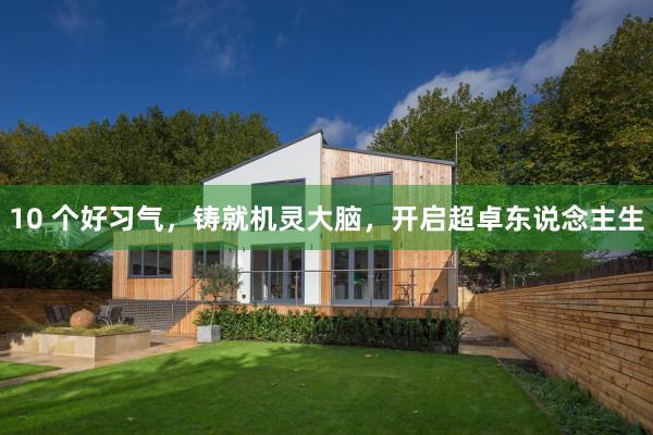 10 个好习气，铸就机灵大脑，开启超卓东说念主生
