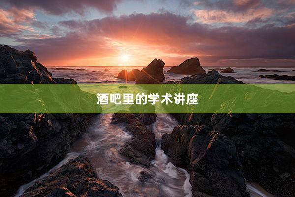 酒吧里的学术讲座