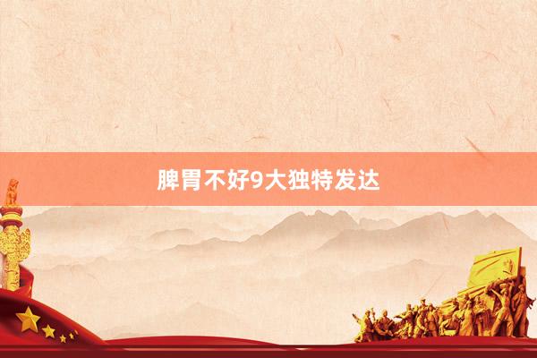 脾胃不好9大独特发达