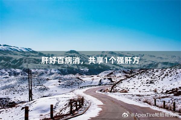 肝好百病消，共享1个强肝方