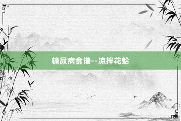糖尿病食谱--凉拌花蛤