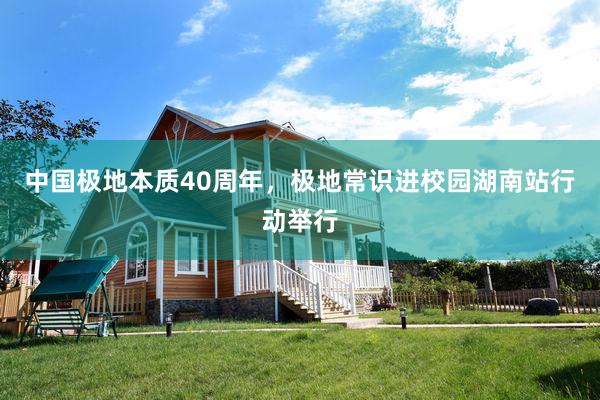 中国极地本质40周年，极地常识进校园湖南站行动举行