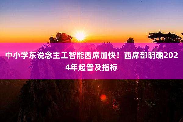 中小学东说念主工智能西席加快！西席部明确2024年起普及指标