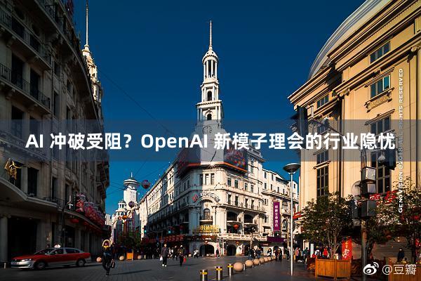 AI 冲破受阻？OpenAI 新模子理会的行业隐忧